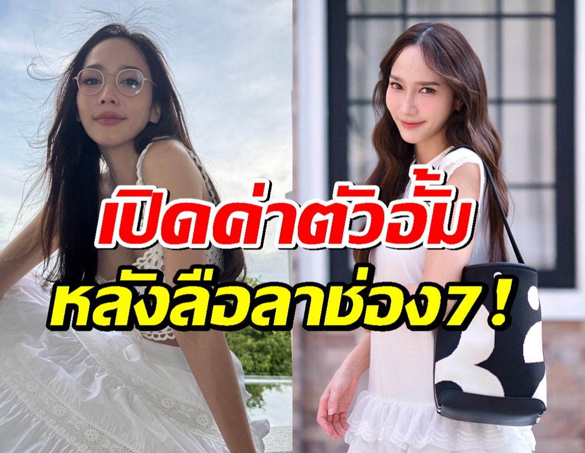 เปิดค่าตัวนางเอกแพงที่สุด อั้ม พัชราภา หลังถูกสงสัย ออกจากช่อง 7 แล้ว
