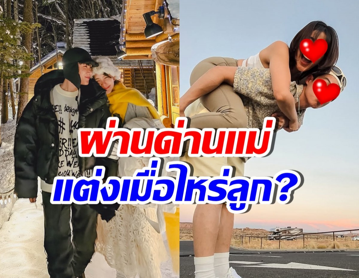 คุณแม่นางเอกดังเปลี่ยนใจ จากไม่เอาคนนี้ สู่ไฟเขียวแต่งงาน