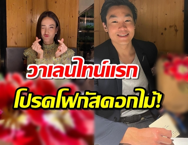 แต้วขอแหวก วาเลนไทน์แรก กับ ไฮโซณัย มีความพิเศษที่ดอกไม้