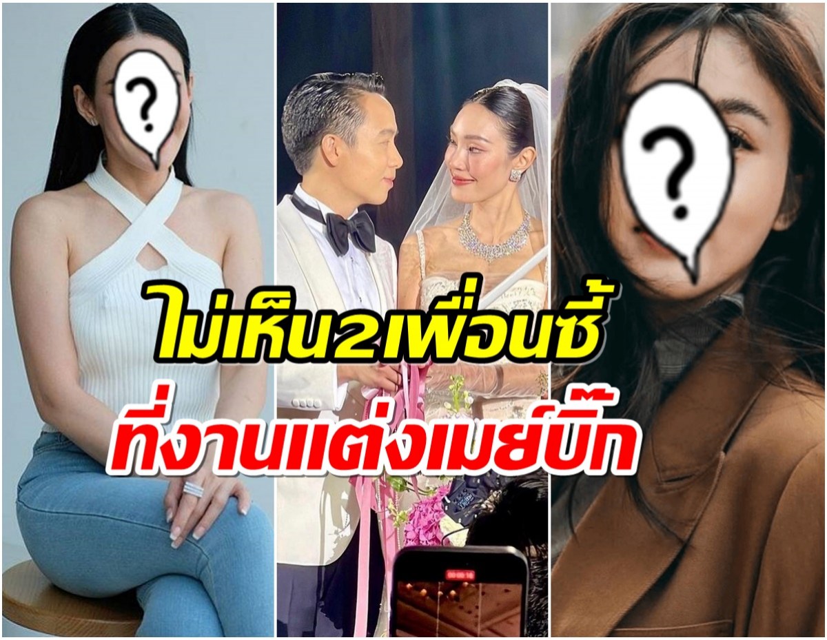 ชาวเน็ตสงสัย ทำไมไม่เห็นสองสาวเพื่อนซี้ เมย์ พิชญ์นาฏ ในงานวิวาห์