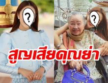 สุดเศร้านางเอกช่อง7สูญเสียคุณย่า ไม่มีวันกลับ