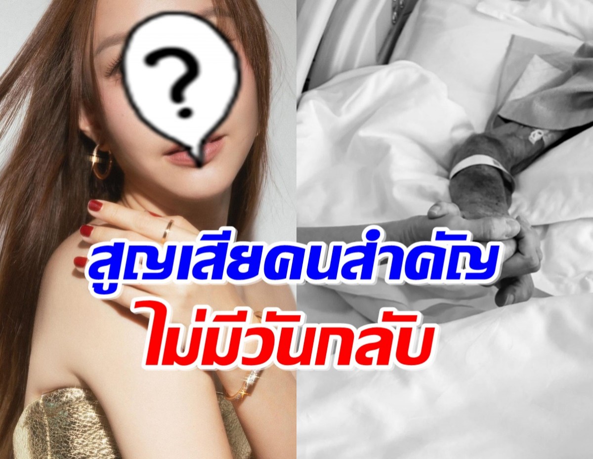 สุดเศร้า..นางเอกสาวคนดัง สูญเสียคนสำคัญไปไม่มีวันกลับ 