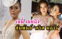 ‘เจนี่’ โล่งใจ คืนดี ‘วุ้นเส้น’ แต่สัมพันธ์ ‘คริส หอวัง’ นั้นขอตอบว่า...