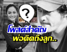 เปิดโพสต์สำคัญ พ่อน้ำตาล วิโรจน์ ทองชิว โพสต์ถึงลูกก่อนเสียชีวิต