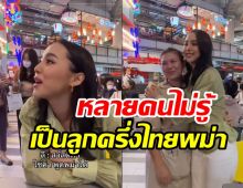   คนดูนับล้าน! ดาราสาวช่องวันพูดพม่ารัวๆ หลายคนไม่รู้เธอเป็นลูกครึ่ง