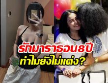 รอไปก่อน! คู่รักคบนาน8ปีเปิดเหตุผลยังไร้แพลนแต่ง