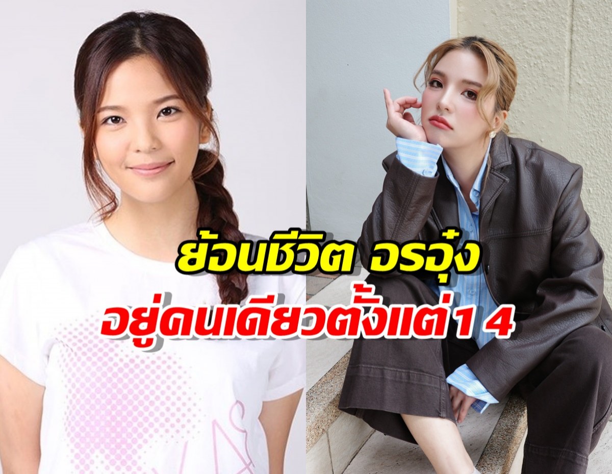 ย้อนชีวิต อรอุ๋ง ครอบครัวแยกทาง อยู่คนเดียวตั้งแต่อายุ 14