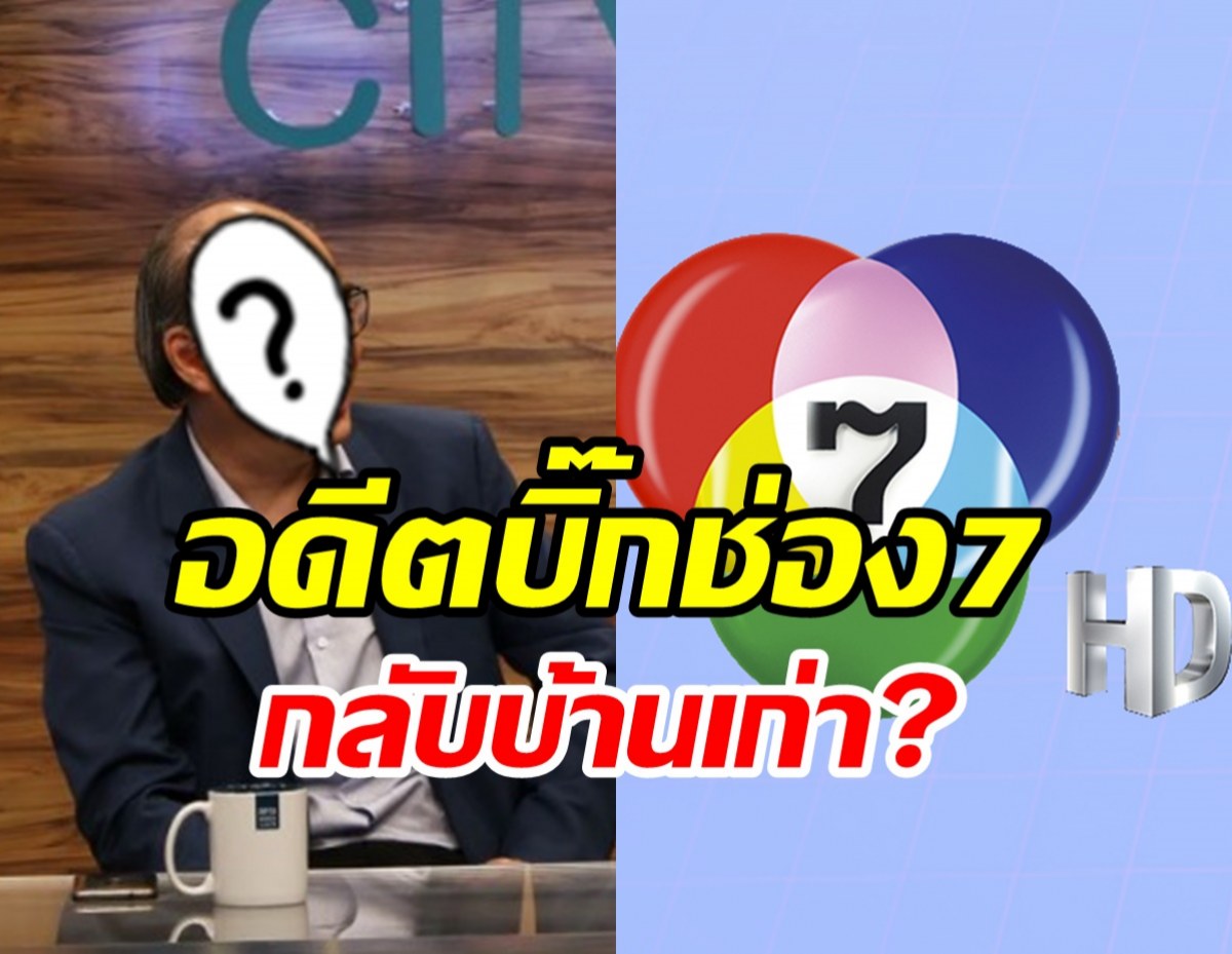  ลือสะพัด! อดีตบิ๊กช่อง7 จ่อหวนคืนบ้านเก่าหลังละครเรตติ้งตก