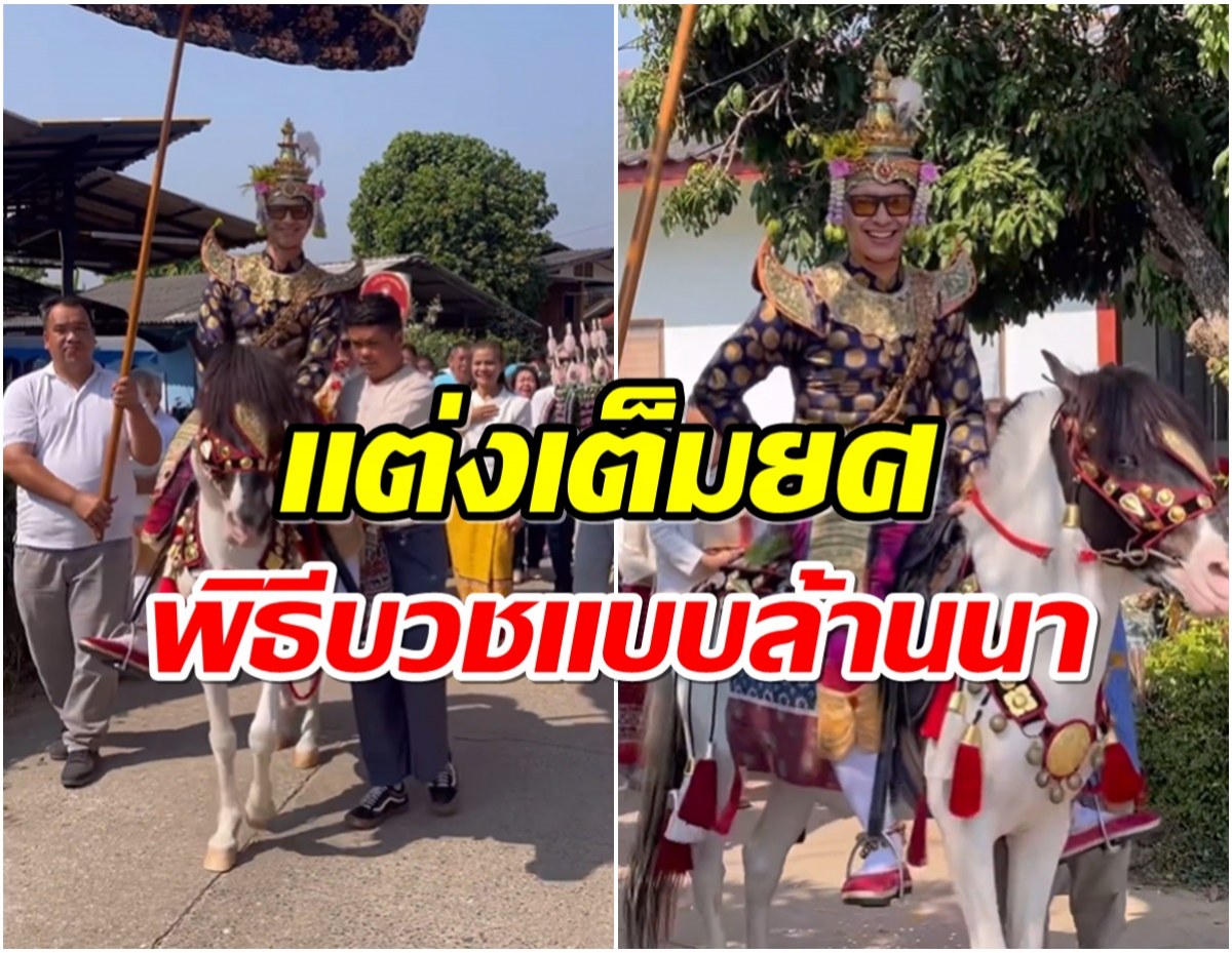 หาดูยาก! พระเอกช่อง7 เเต่งลูกเเก้วอยู่บนหลังม้าเข้าพิธีบวชเเบบล้านนา