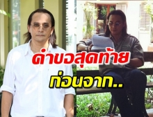 ตัวแทนครอบครัว เผยคำขอสุดท้าย ‘ตั้ว ศรัณยู’