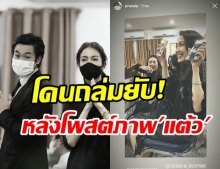 ชาวเน็ตรุมถล่มยับ! หลัง ไฮโซณัย โพสต์ภาพ แต้ว ณฐพร กลางไอจี