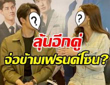 จับตา!! พระ-นางช่อง3คู่นี้มีพิรุธ หรือจะข้ามเขตเฟรนด์โซน?