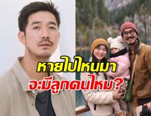 เวียร์ ศุกลวัฒน์ เผยเหตุหายไปไหน จะมีลูกอีกคนไหม