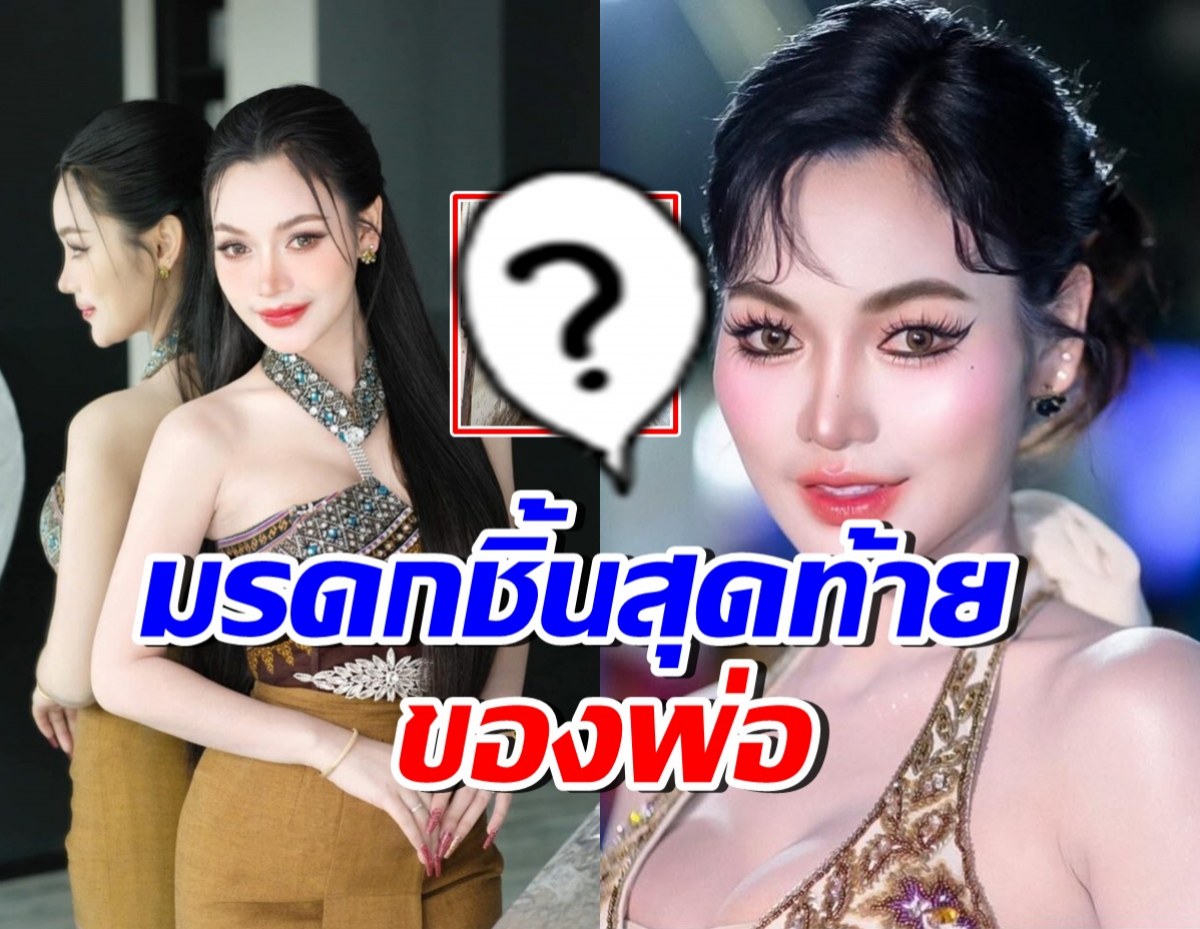 อ๋อมแอ๋ม น้ำตาจะไหล ได้มรดกชิ้นสุดท้ายจากคุณพ่อแล้ว