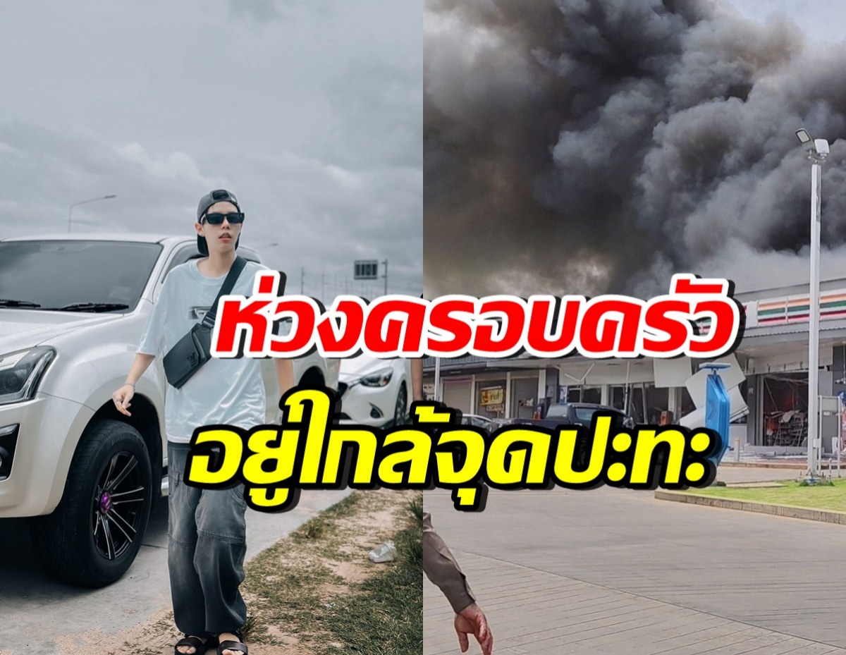 ดาราดัง สุดห่วงครอบครัว อยู่ใกล้เหตุปะทะชายแดนไทย-กัมพูชา