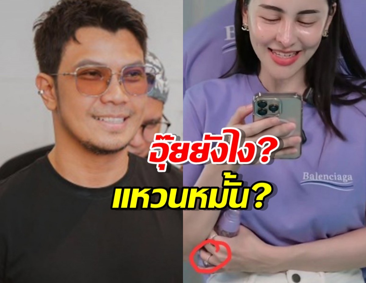 แห่แซว จ๊ะโอ๋ งามพริ้ง สวมแหวนเพชรเม็ดโต!ของ หนุ่มกะลา ป่ะ?