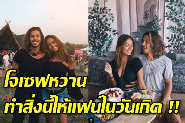 โจเซฟ เดอะเฟสหวาน ทำสิ่งนี้ให้แฟนสาวในวันเกิด !!