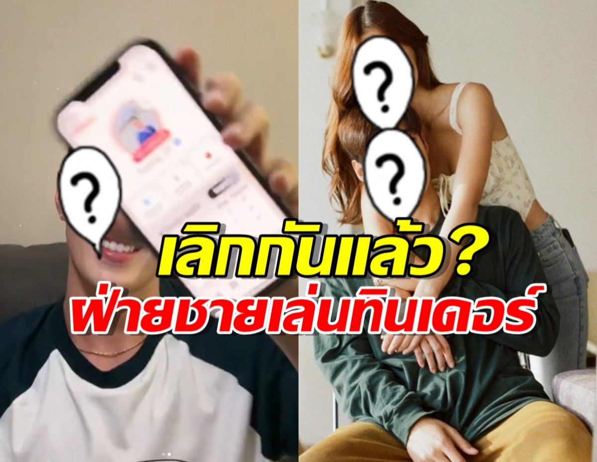 แฟนพูดแล้ว!ปมพระเอกดังเล่นทินเดอร์ จนคนสงสัยเลิกกันแล้ว?