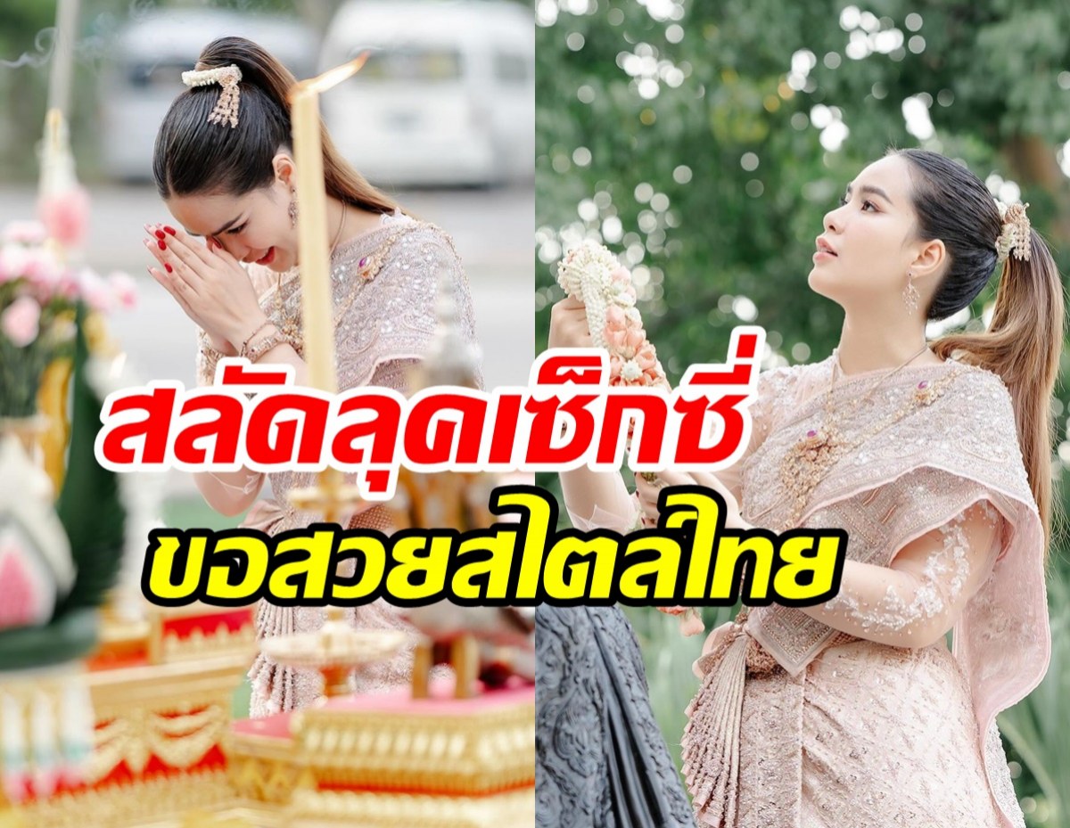 นักร้องสาวลบภาพแซ่บ สลัดลุคสู่สาวหวานสวยสง่าอย่างไทย