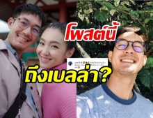 ใครเอ่ย? เวียร์ ศุกลวัฒน์ โพสต์แบบนี้ จะสื่อถึงเบลล่าหรือเปล่า!