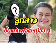 เปิดโฉมหน้า ผู้จัดฯช่อง 3 ป้ายแดง ทายาท “โฉมฉาย ฉัตรวิไล”