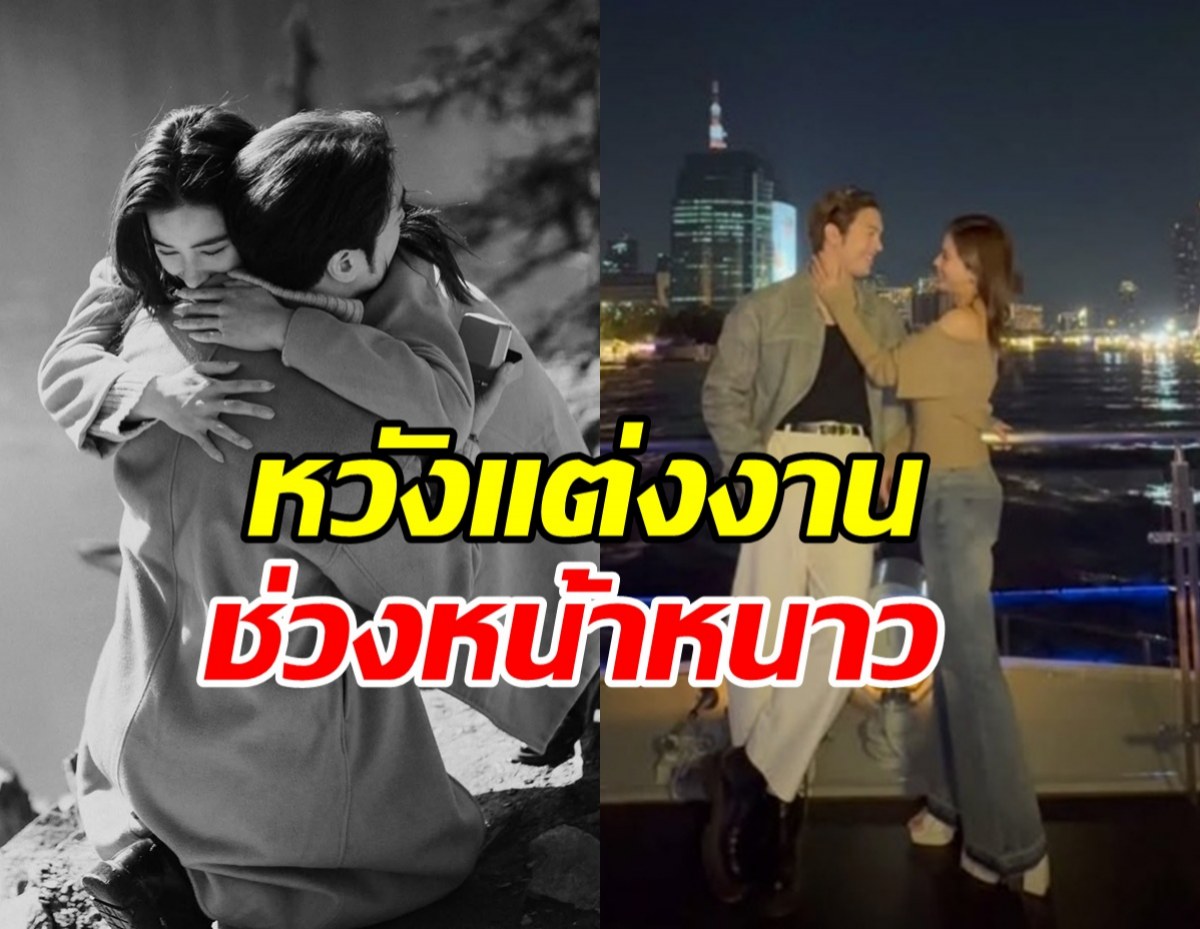 ตื่นเต้น!! พระนางชื่อดัง เล็งเข้าพิธีวิวาห์ช่วงหน้าหนาวนี้