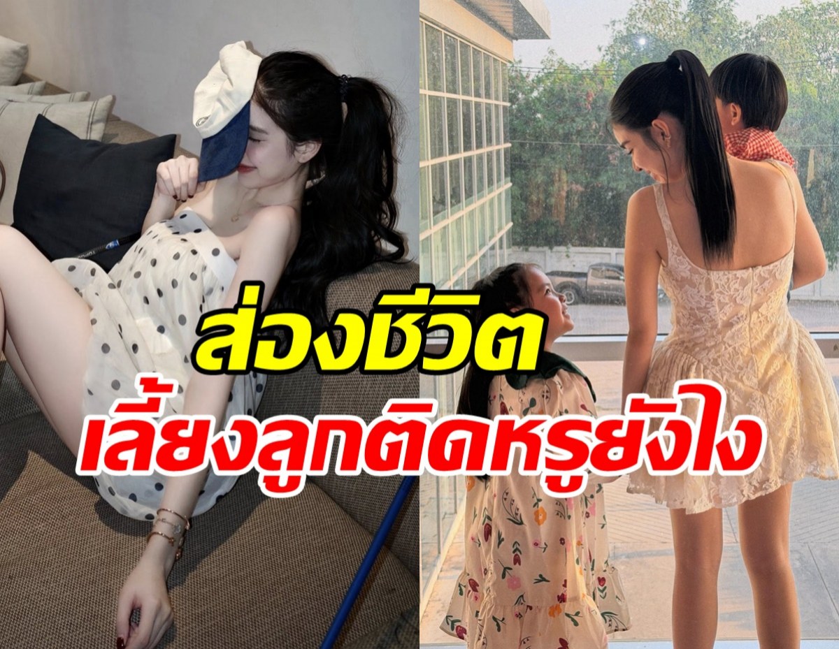 ส่องชีวิต สาวสวยชื่อดัง หลังถูกมองเลี้ยงลูกติดหรูเกินไป