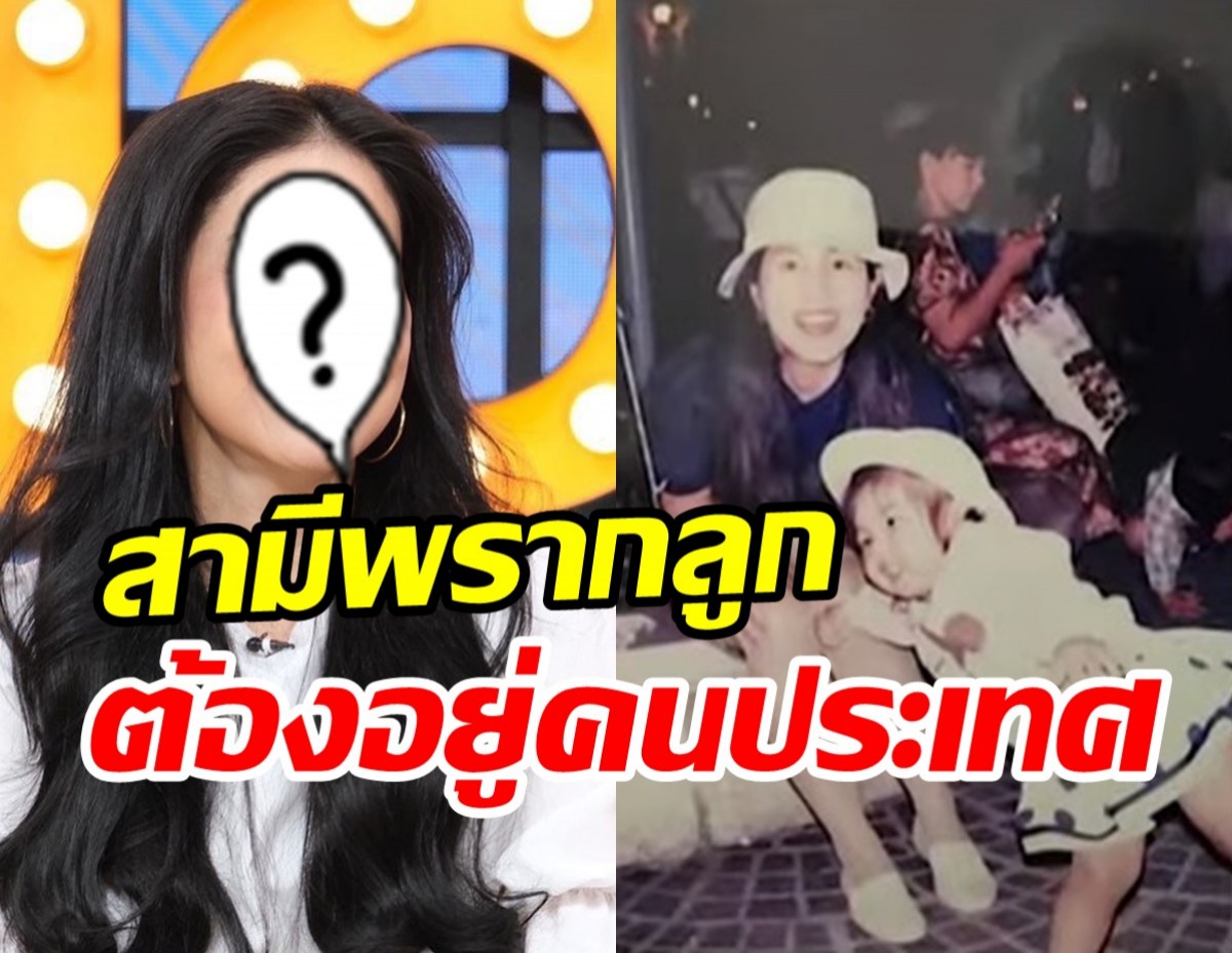 นางเอกรุ่นใหญ่ใจสลาย โดนอดีตสามีพรากลูกถูกกีดกันไม่เจอนับ10ปี