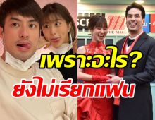  บอย ปกรณ์ - เฟย์ ตอบชัดเจนเหตุยังไม่เรียกแฟนเพราะ?