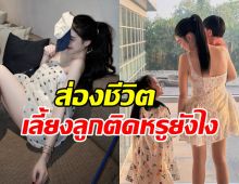 ส่องชีวิต สาวสวยชื่อดัง หลังถูกมองเลี้ยงลูกติดหรูเกินไป