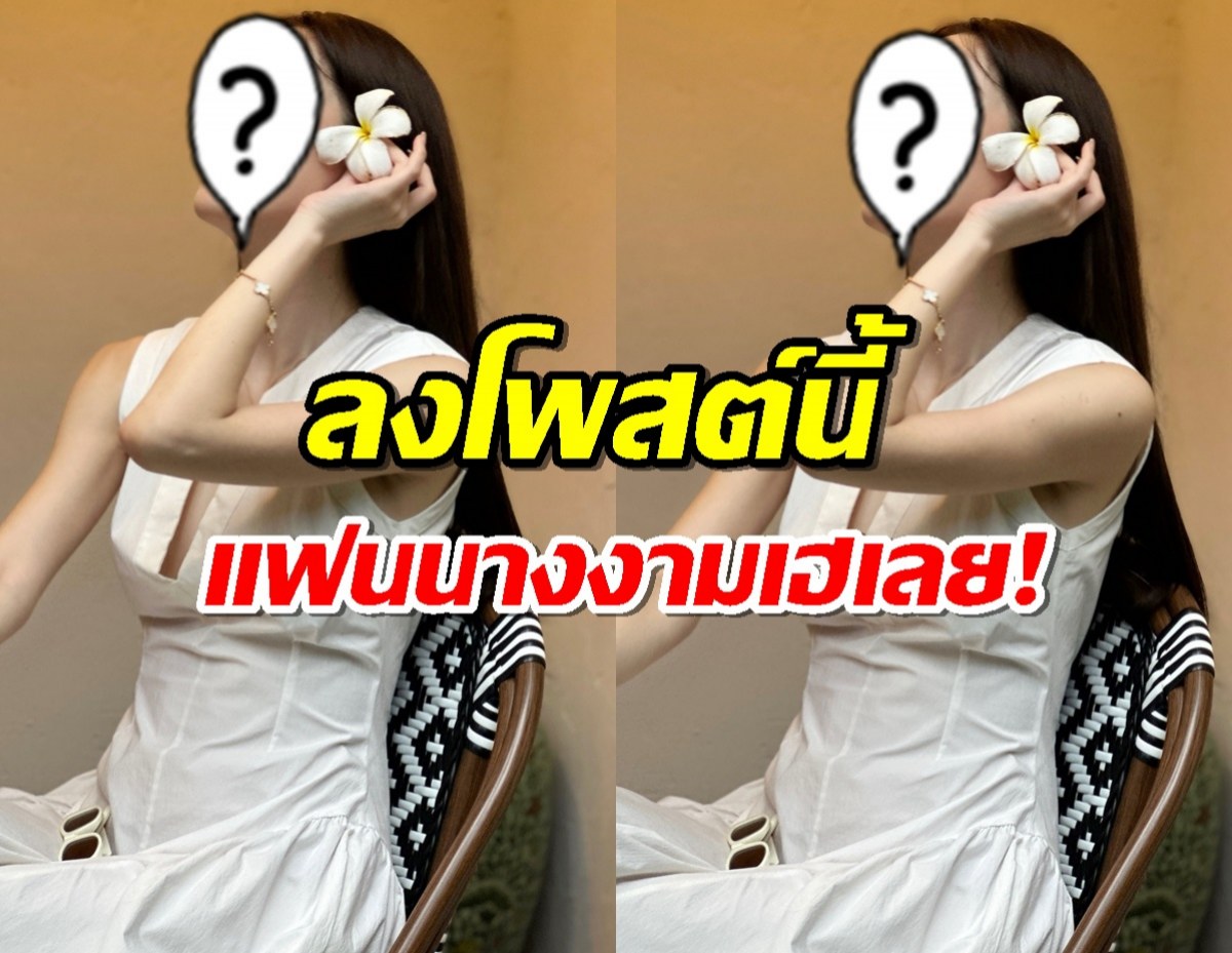 ยังไงกันคะ?!ดาราสาวขาวโบ๊ะ ลงโพสต์นี้ แฟนนางงามร้องเฮเลย!