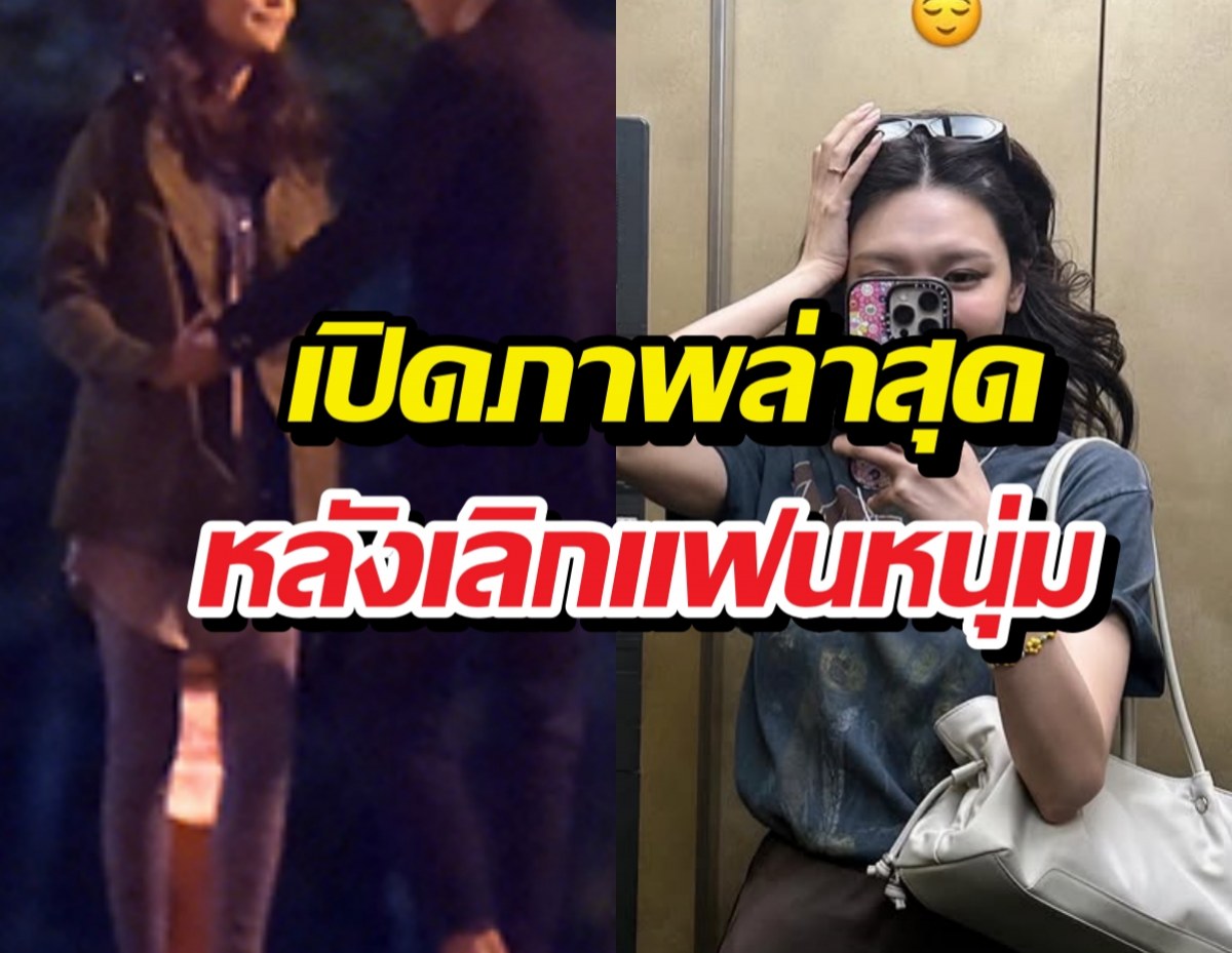 เปิดภาพล่าสุด สาวคนดังหลังคอนเฟิร์มเลิกแฟนหนุ่ม