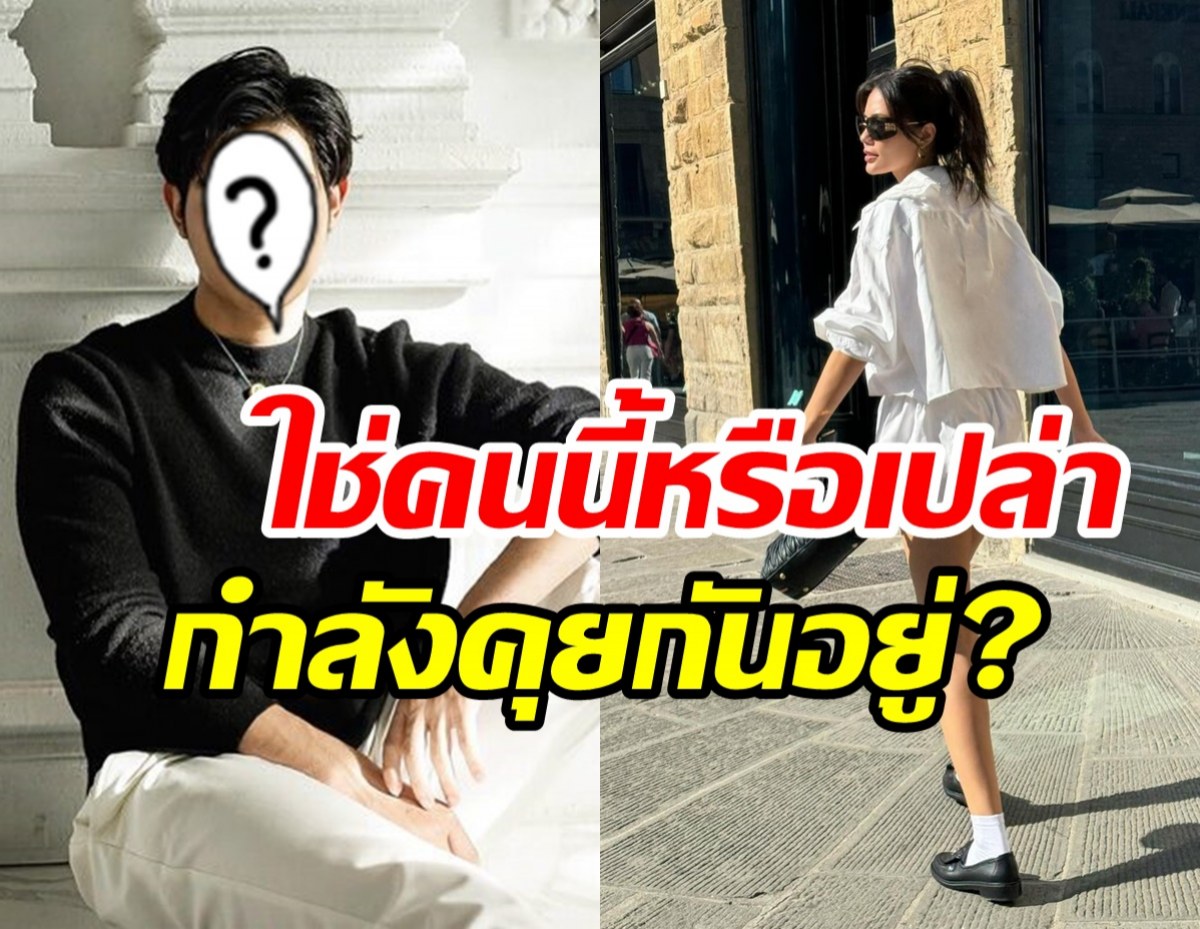  แบบใหม่แบบสับ! ดาราสาวโสดแต่มีคนคุยตอบชัดใช่หนุ่มคนนี้ไหม?