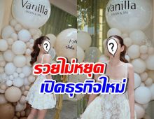 ปังเว่อร์! ดาราสาวดัง เปิดธุรกิจใหม่ เอาเงินเก็บไว้ไหนเนี่ย