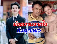 เปิดคำพูด บิ๊ก อชิรพล คุณพ่อจ๊ะ ยืนยิ้มจากสวรรค์อยู่แน่นอน