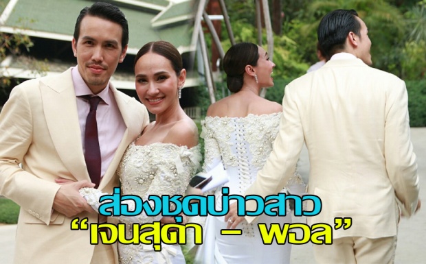 ส่องชุดบ่าวสาว เจนสุดา - พอล บอกเลยว่าหล่อสวยม๊าก