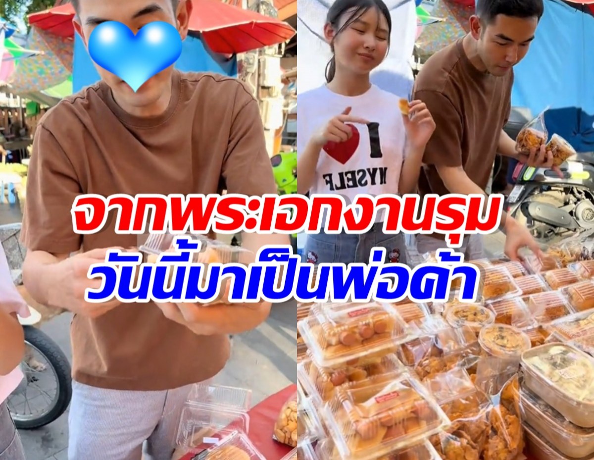 พระเอกดัง ไม่อายผันตัวเป็นพ่อค้า หาเงินดูแลครอบครัว