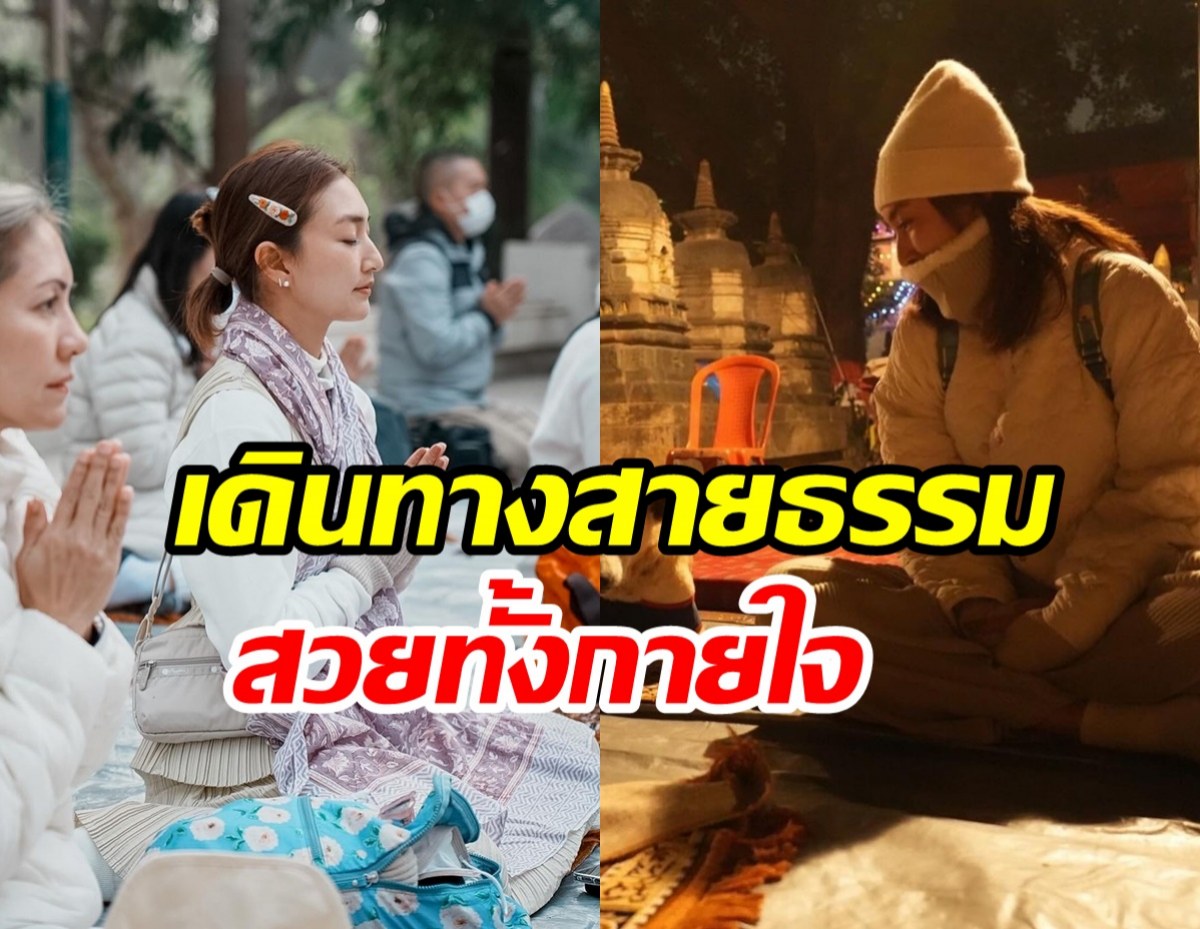  อนุโมทนาสาธุ! นางเอกดังมุ่งทางธรรมบินแสวงบุญไกลถึงอินเดีย