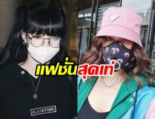 แฟชั่นต้องมา!?! รวมดารา ใส่หน้ากากอนามัยเปลี่ยนลุคสุดเฉี่ยว!