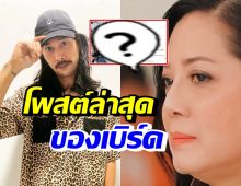 เบิร์ด โพสต์ไว้แบบนี้? หลังเจอข่าวอ้างแม่ซัดเกาะแตงโม