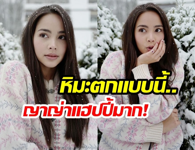 “ญาญ่า อุรัสยา” แฮปปี้ขั้นสุด! หลังเที่ยวต่างประเทศ “เจอวันที่หิมะตก”