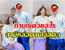 ดาราสาวชีวิตรักเเฮปปี้ จับสามีเเต่งชุดไทยครั้งเเรกให้ทำอะไรตามใจทุกอย่าง