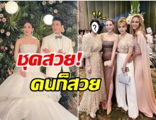 เเก๊งนางเอกในตำนานรวมตัวไปงานเเต่ง ตู่-มาวิน เเต่สาวคนนี้สวยออร่าจนหลุดโฟกัส