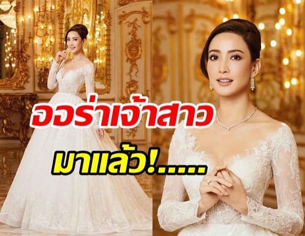 สวยปังอลังสุดๆ แต้ว ณฐพร เปิดตัวในชุดเเต่งงาน หรือกำลังจะมีข่าวดี?